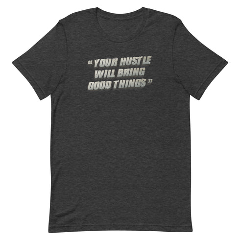 Your Hustle Will Bring Good Things Unisex t-shirt - Mainstream Freedom