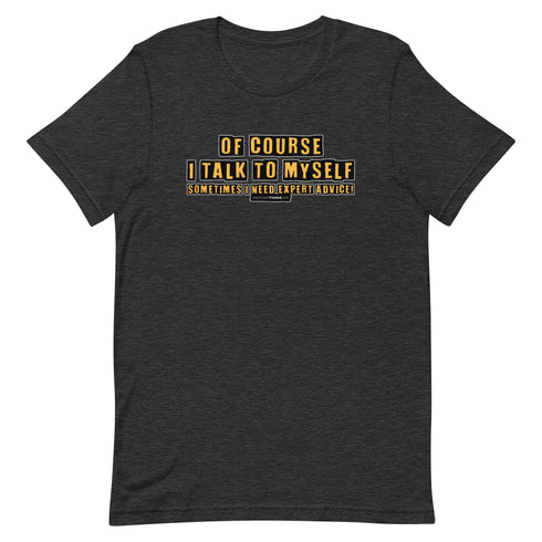 Of Course I Talk To Myself Sometimes I Need Expert Advice Short-sleeve unisex t-shirt - Mainstream Freedom