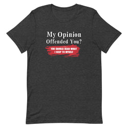 My Opinion Offended You? You Should Hear What I Keep To Myself Short-sleeve unisex t-shirt - Mainstream Freedom