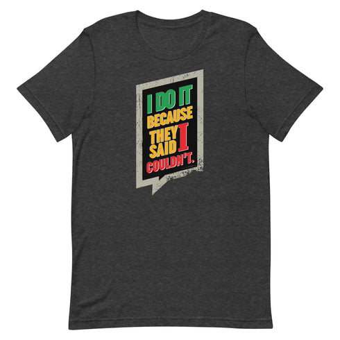 I Do It Because They Said I Couldn't Unisex t-shirt - Mainstream Freedom