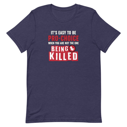 It's Easy to be Pro-Choice When You Are Not The One Being Killed - Anti-abortion Pro-Life Unisex t-shirt - Mainstream Freedom