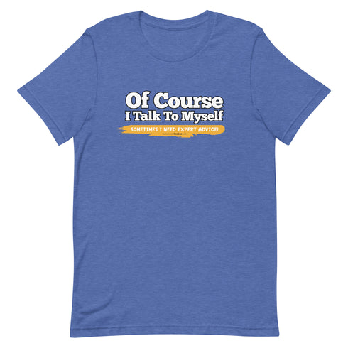 Of Course I Talk To Myself Sometimes I Need Expert Advice Short-sleeve unisex t-shirt - Mainstream Freedom