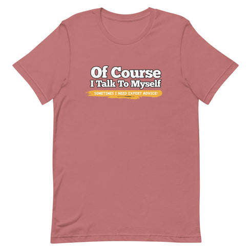 Of Course I Talk To Myself Sometimes I Need Expert Advice Short-sleeve unisex t-shirt - Mainstream Freedom