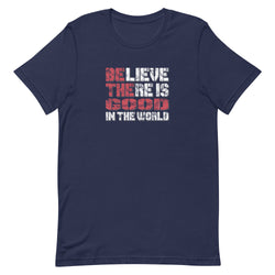 Believe There Is Good In The World Motivational Unisex t-shirt - Mainstream Freedom