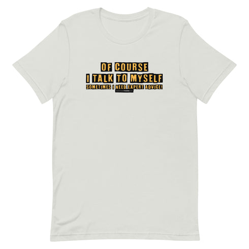 Of Course I Talk To Myself Sometimes I Need Expert Advice Short-sleeve unisex t-shirt - Mainstream Freedom
