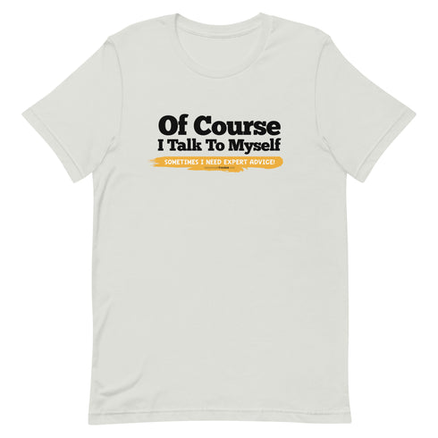 Of Course I Talk To Myself Sometimes I Need Expert Advice Short-sleeve unisex t-shirt - Mainstream Freedom