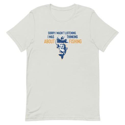 Sorry I Wasn't Listening. I Was Thinking About Fishing Short-sleeve unisex t-shirt - Mainstream Freedom