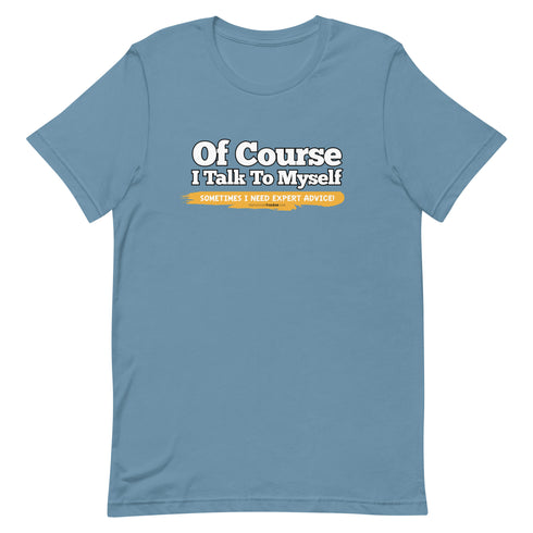 Of Course I Talk To Myself Sometimes I Need Expert Advice Short-sleeve unisex t-shirt - Mainstream Freedom