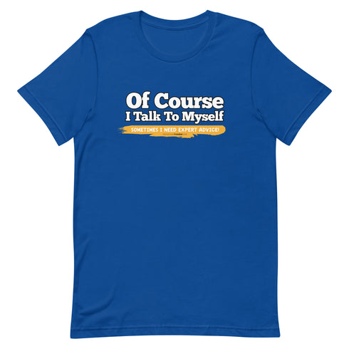 Of Course I Talk To Myself Sometimes I Need Expert Advice Short-sleeve unisex t-shirt - Mainstream Freedom