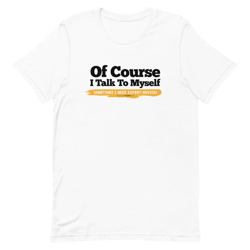Of Course I Talk To Myself Sometimes I Need Expert Advice Short-sleeve unisex t-shirt - Mainstream Freedom