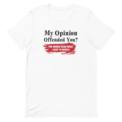 My Opinion Offended You? You Should Hear What I Keep To Myself Short-sleeve unisex t-shirt - Mainstream Freedom