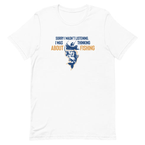 Sorry I Wasn't Listening. I Was Thinking About Fishing Short-sleeve unisex t-shirt - Mainstream Freedom