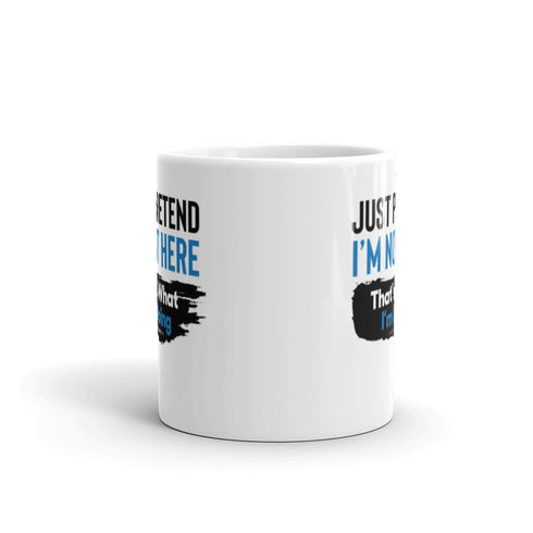 Just Pretend I'm not here That's What I'm Doing White glossy mug - Mainstream Freedom