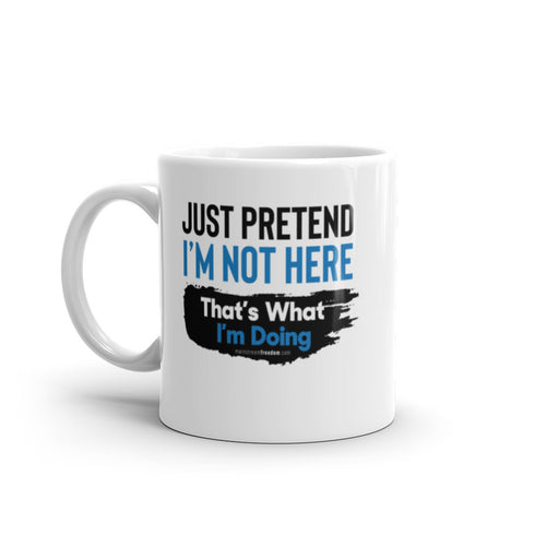 Just Pretend I'm not here That's What I'm Doing White glossy mug - Mainstream Freedom