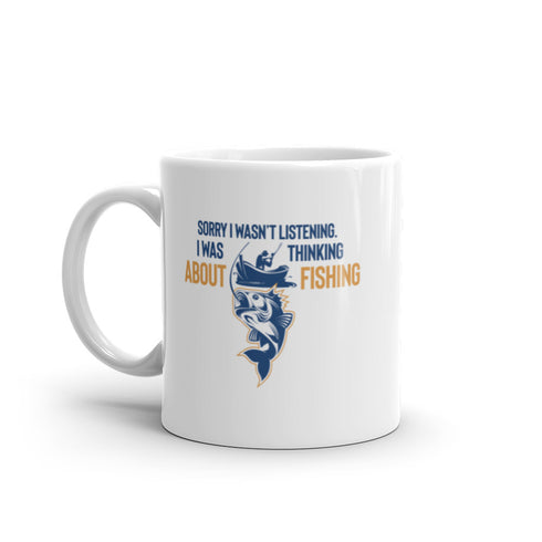 Sorry I wasn't Listening I Was Thinking About Fishing White glossy mug - Mainstream Freedom