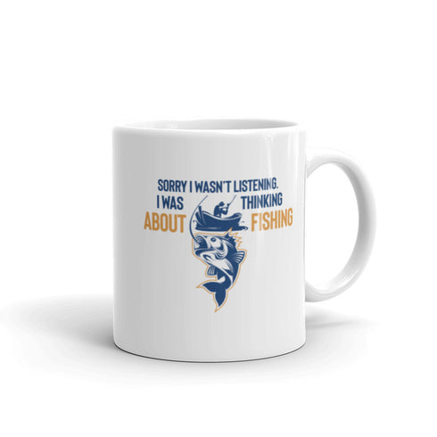Sorry I wasn't Listening I Was Thinking About Fishing White glossy mug - Mainstream Freedom