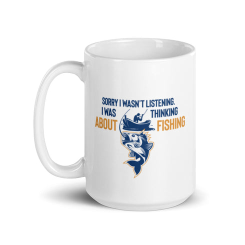 Sorry I wasn't Listening I Was Thinking About Fishing White glossy mug - Mainstream Freedom