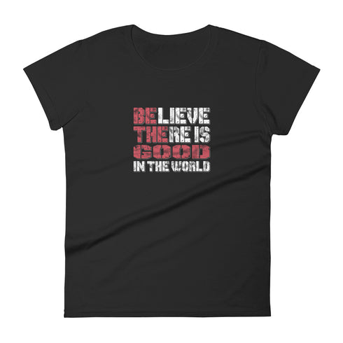 Believe There Is Good In The World Women's short sleeve motivational t-shirt - Mainstream Freedom