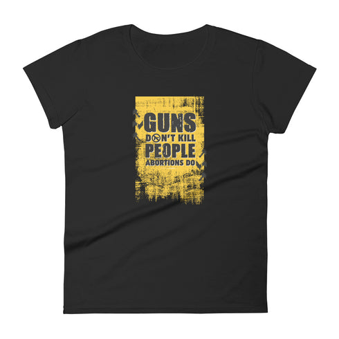 Guns Don't Kill People Abortions Do Pro Guns Anti Abortion Women's short sleeve t-shirt - Mainstream Freedom