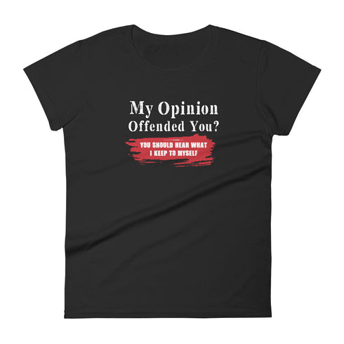 My Opinion Offended You? You Should Hear What I Keep To Myself Women's short sleeve t-shirt - Mainstream Freedom
