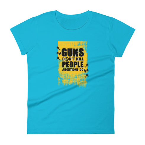 Guns Don't Kill People Abortions Do Pro Guns Anti Abortion Women's short sleeve t-shirt - Mainstream Freedom