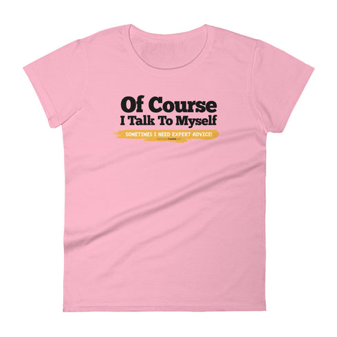 Of Course I Talk To Myself Sometimes I Need Expert Advice Women's short sleeve t-shirt - Mainstream Freedom