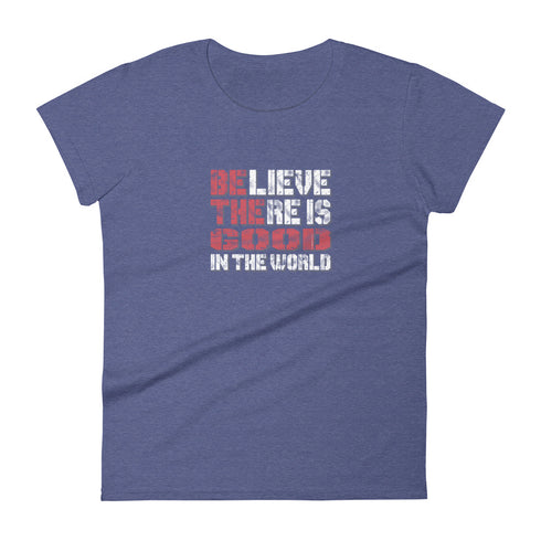 Believe There Is Good In The World Women's short sleeve motivational t-shirt - Mainstream Freedom