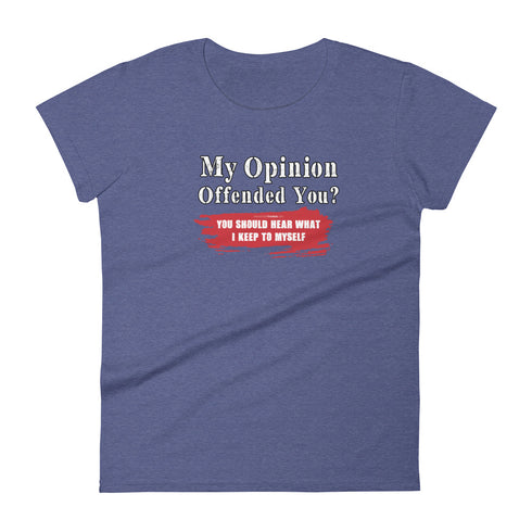 My Opinion Offended You? You Should Hear What I Keep To Myself Women's short sleeve t-shirt - Mainstream Freedom