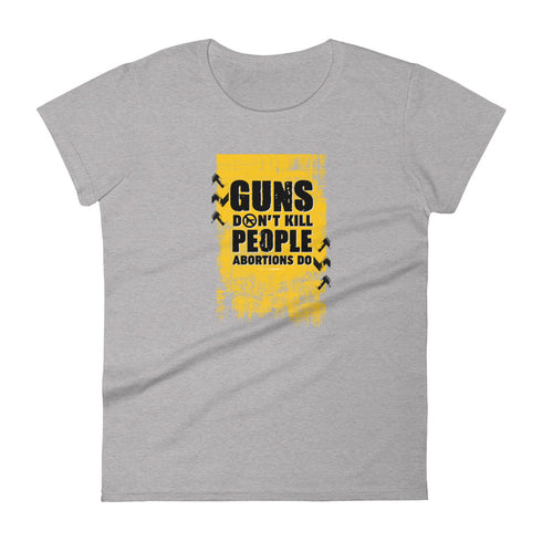 Guns Don't Kill People Abortions Do Pro Guns Anti Abortion Women's short sleeve t-shirt - Mainstream Freedom