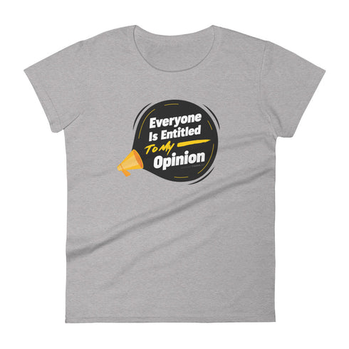 Everyone Is Entitled To My Opinion Women's short sleeve t-shirt - Mainstream Freedom