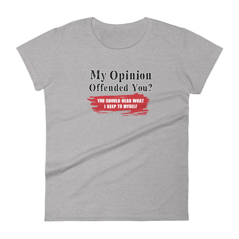 My Opinion Offended You? You Should Hear What I Keep To Myself Women's short sleeve t-shirt - Mainstream Freedom