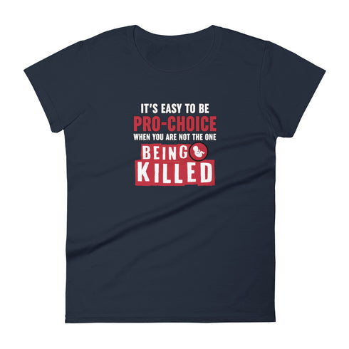 It's Easy to be Pro-Choice When You Are Not The One Being Killed - Anti-abortion Pro-Life Women's short sleeve t-shirt - Mainstream Freedom