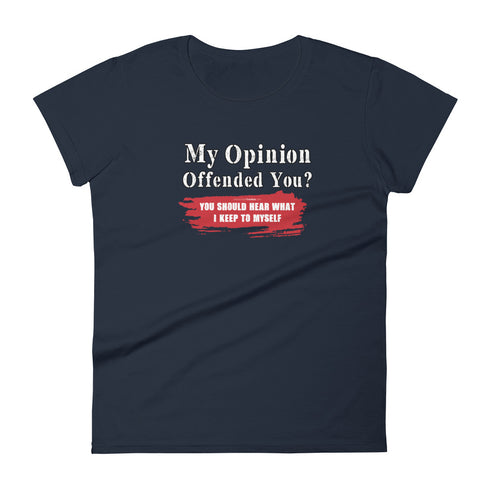 My Opinion Offended You? You Should Hear What I Keep To Myself Women's short sleeve t-shirt - Mainstream Freedom