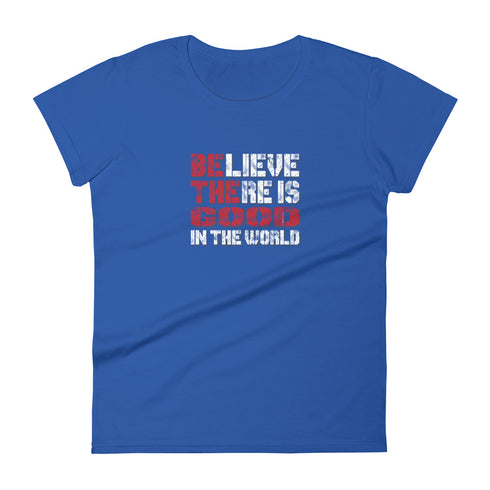 Believe There Is Good In The World Women's short sleeve motivational t-shirt - Mainstream Freedom