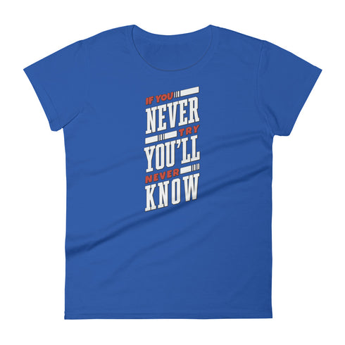 If You Never Try You'll Never Know Women's short sleeve t-shirt - Mainstream Freedom