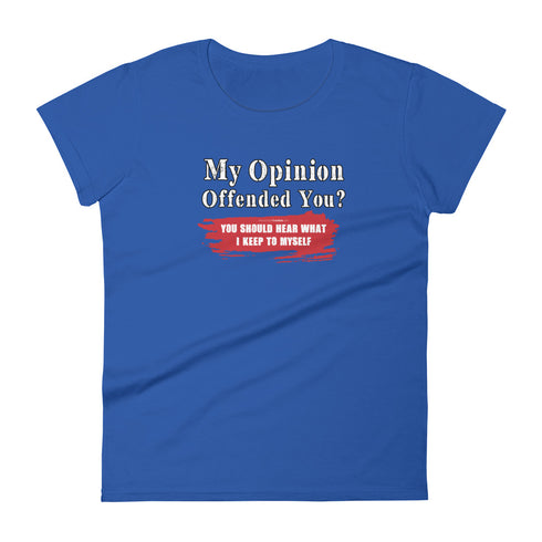 My Opinion Offended You? You Should Hear What I Keep To Myself Women's short sleeve t-shirt - Mainstream Freedom