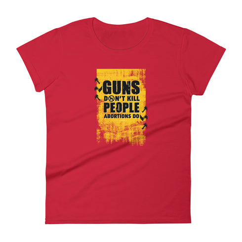 Guns Don't Kill People Abortions Do Pro Guns Anti Abortion Women's short sleeve t-shirt - Mainstream Freedom