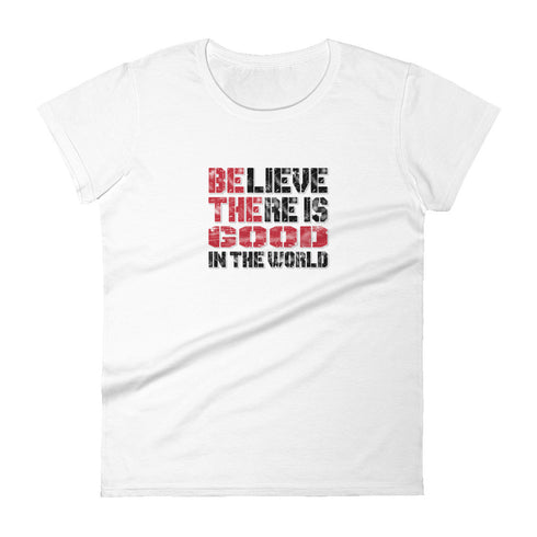 Believe There Is Good In The World Women's short sleeve motivational t-shirt - Mainstream Freedom