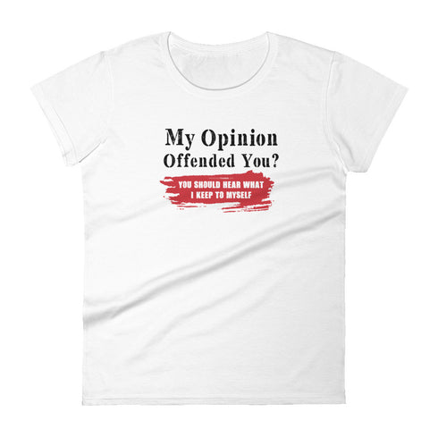 My Opinion Offended You? You Should Hear What I Keep To Myself Women's short sleeve t-shirt - Mainstream Freedom