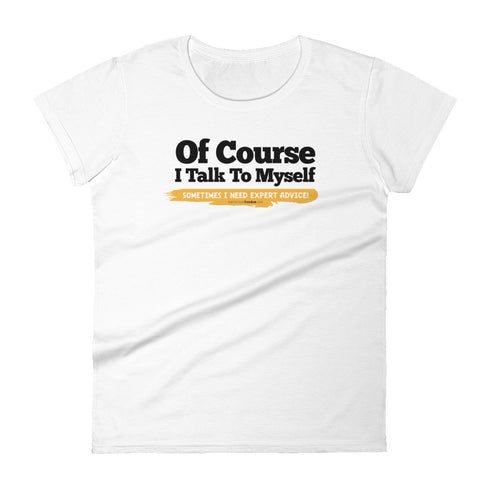 Of Course I Talk To Myself Sometimes I Need Expert Advice Women's short sleeve t-shirt - Mainstream Freedom