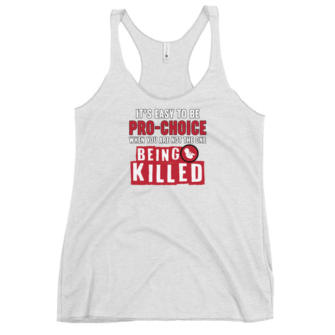 It's Easy to be Pro-Choice When You Are Not The One Being Killed - Anti-abortion Pro-Life Women's Tank Top - Mainstream Freedom