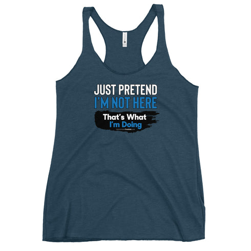 Just Pretend I'm not here That's What I'm Doing Women's Tank Top - Mainstream Freedom