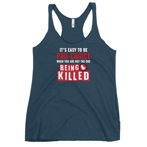 It's Easy to be Pro-Choice When You Are Not The One Being Killed - Anti-abortion Pro-Life Women's Tank Top - Mainstream Freedom