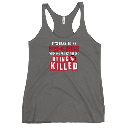 It's Easy to be Pro-Choice When You Are Not The One Being Killed - Anti-abortion Pro-Life Women's Tank Top - Mainstream Freedom