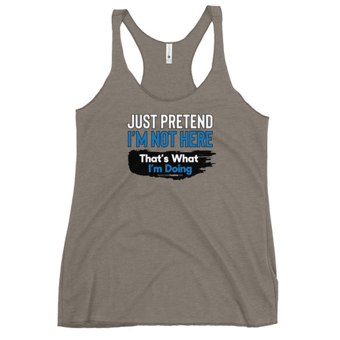 Just Pretend I'm not here That's What I'm Doing Women's Tank Top - Mainstream Freedom