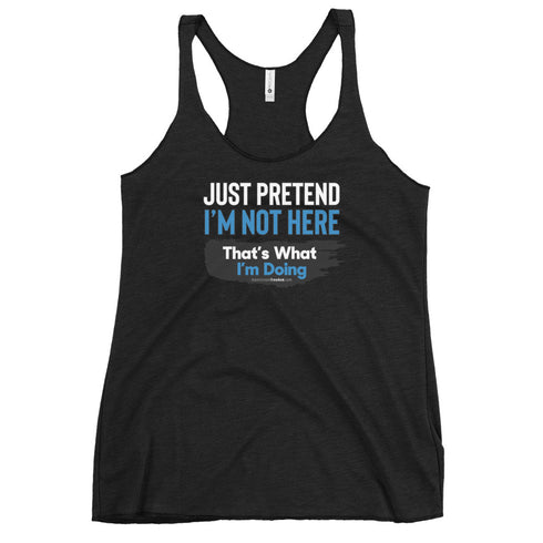 Just Pretend I'm not here That's What I'm Doing Women's Tank Top - Mainstream Freedom