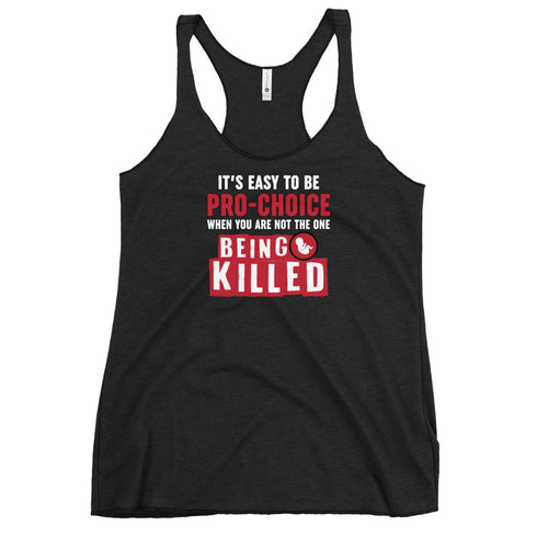 It's Easy to be Pro-Choice When You Are Not The One Being Killed - Anti-abortion Pro-Life Women's Tank Top - Mainstream Freedom