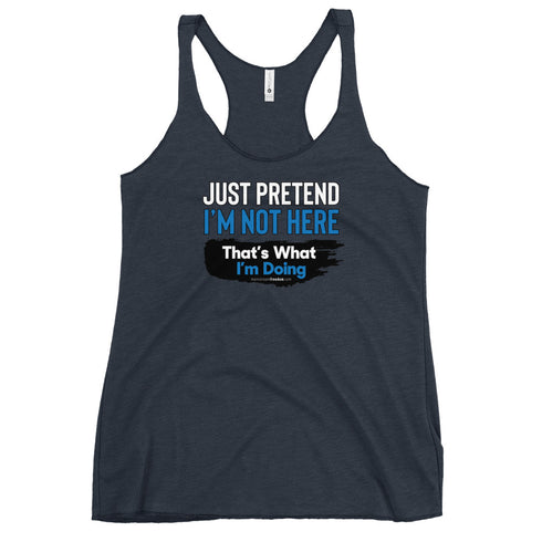 Just Pretend I'm not here That's What I'm Doing Women's Tank Top - Mainstream Freedom