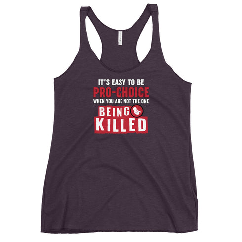 It's Easy to be Pro-Choice When You Are Not The One Being Killed - Anti-abortion Pro-Life Women's Tank Top - Mainstream Freedom
