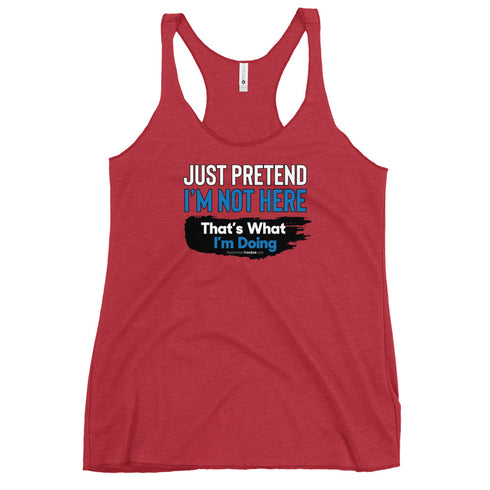 Just Pretend I'm not here That's What I'm Doing Women's Tank Top - Mainstream Freedom